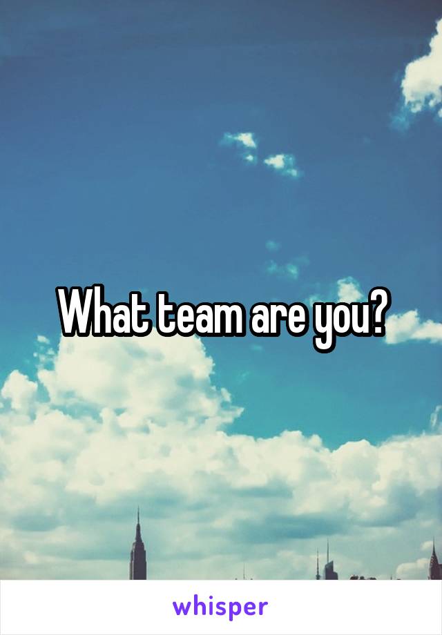 What team are you?