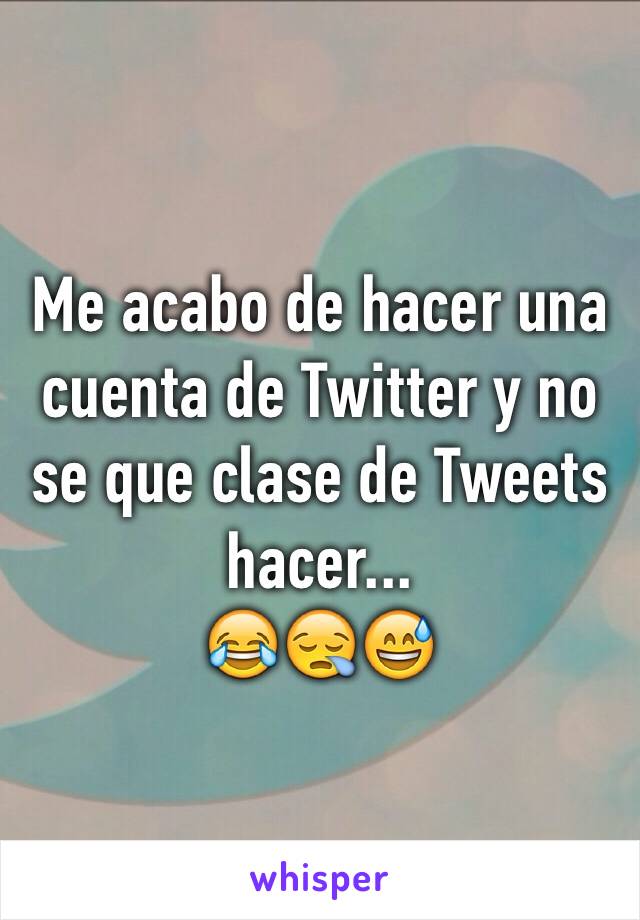 Me acabo de hacer una cuenta de Twitter y no se que clase de Tweets hacer...
😂😪😅