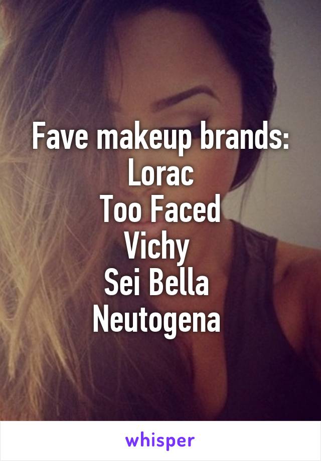 Fave makeup brands:
Lorac
Too Faced
Vichy 
Sei Bella 
Neutogena 