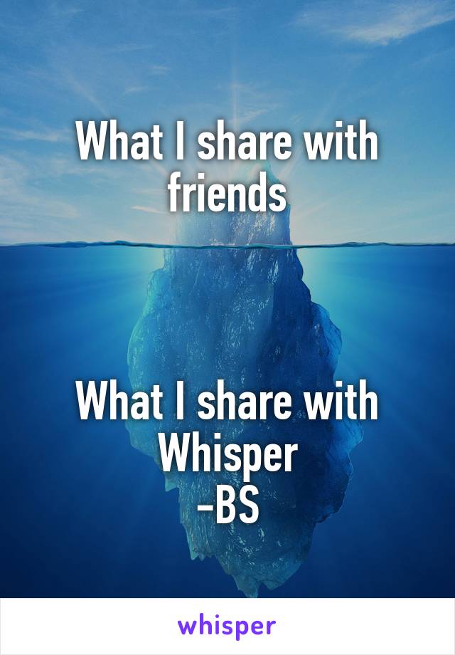 What I share with friends



What I share with Whisper
-BS