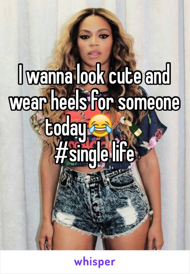 I wanna look cute and wear heels for someone today😂 🍾
#single life 