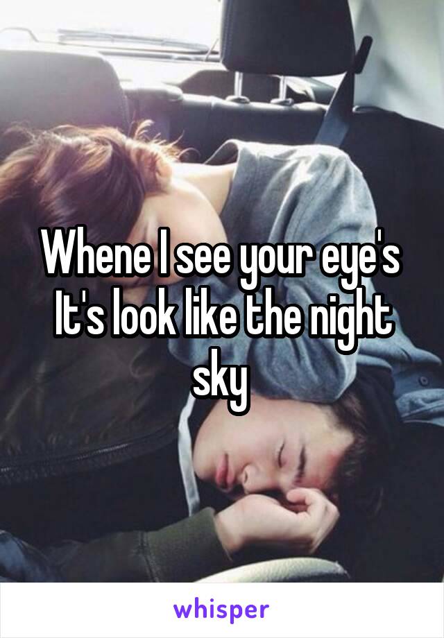 Whene I see your eye's 
It's look like the night sky 