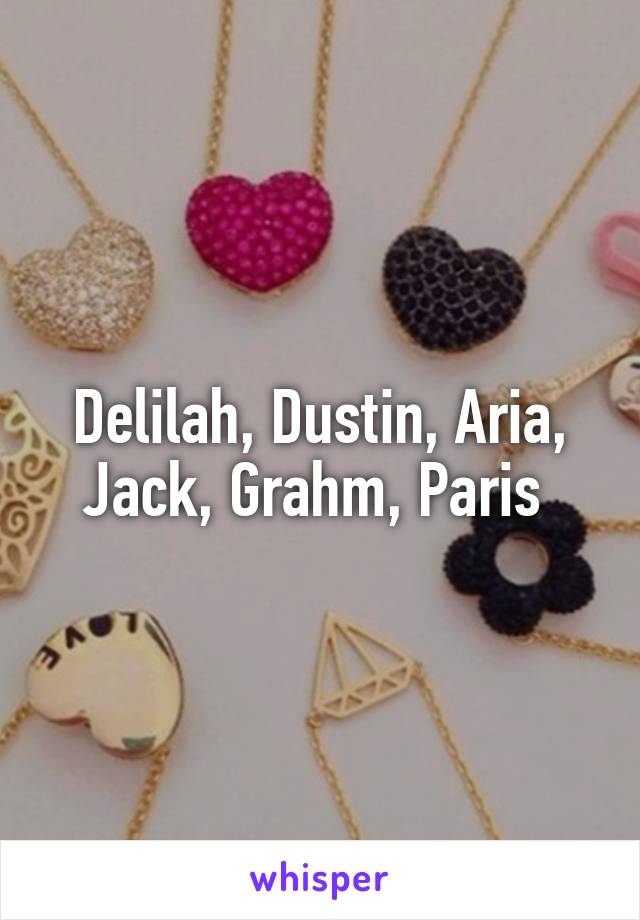 Delilah, Dustin, Aria, Jack, Grahm, Paris 