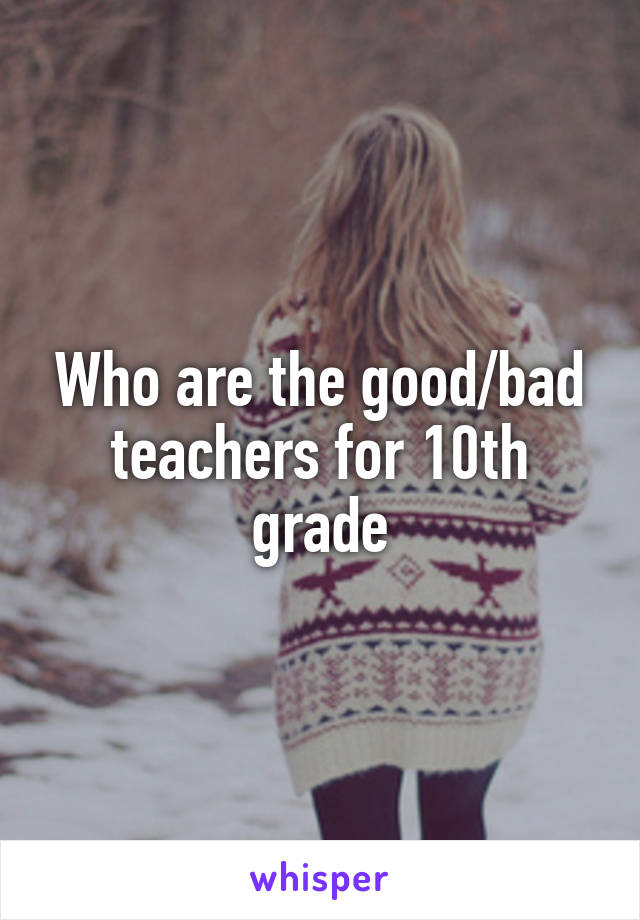 Who are the good/bad teachers for 10th grade