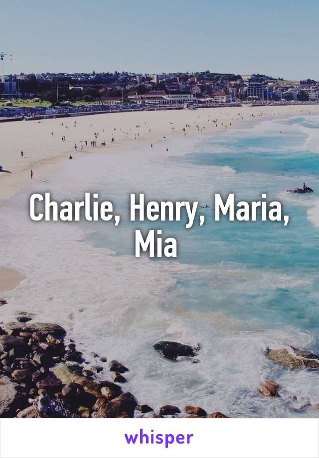 Charlie, Henry, Maria, Mia 