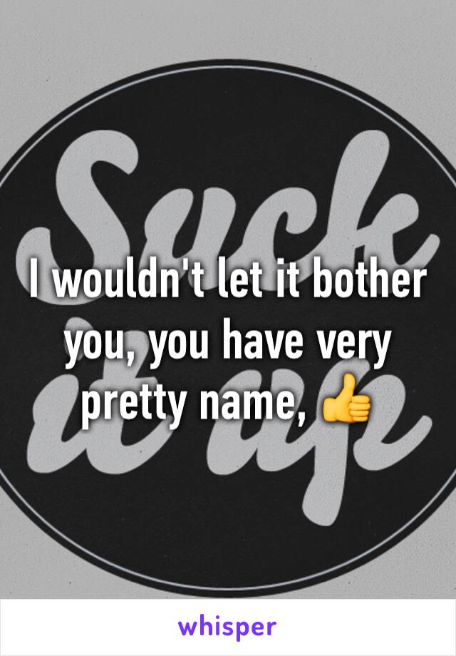 I wouldn't let it bother you, you have very pretty name, 👍