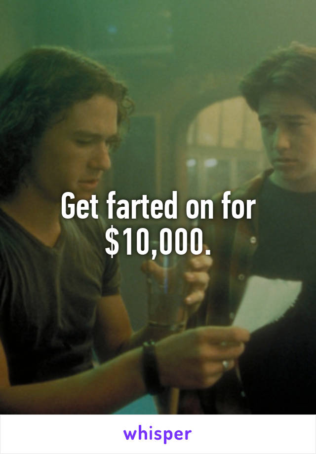 Get farted on for $10,000.