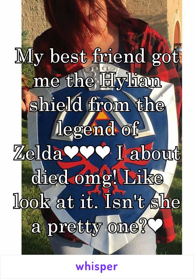 My best friend got me the Hylian shield from the legend of Zelda❤❤❤ I about died omg! Like look at it. Isn't she a pretty one?❤