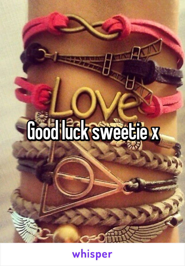 Good luck sweetie x