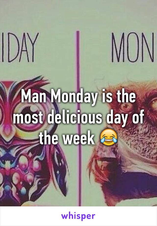 Man Monday is the most delicious day of the week 😂