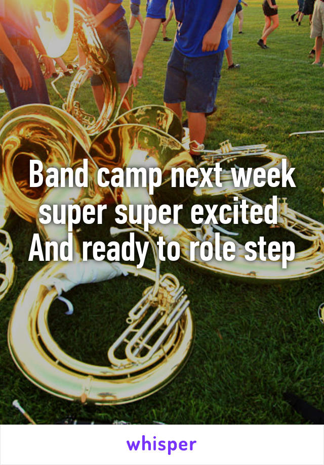 Band camp next week super super excited 
And ready to role step 