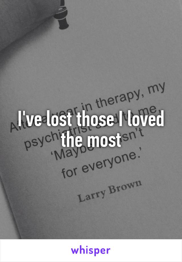 I've lost those I loved the most