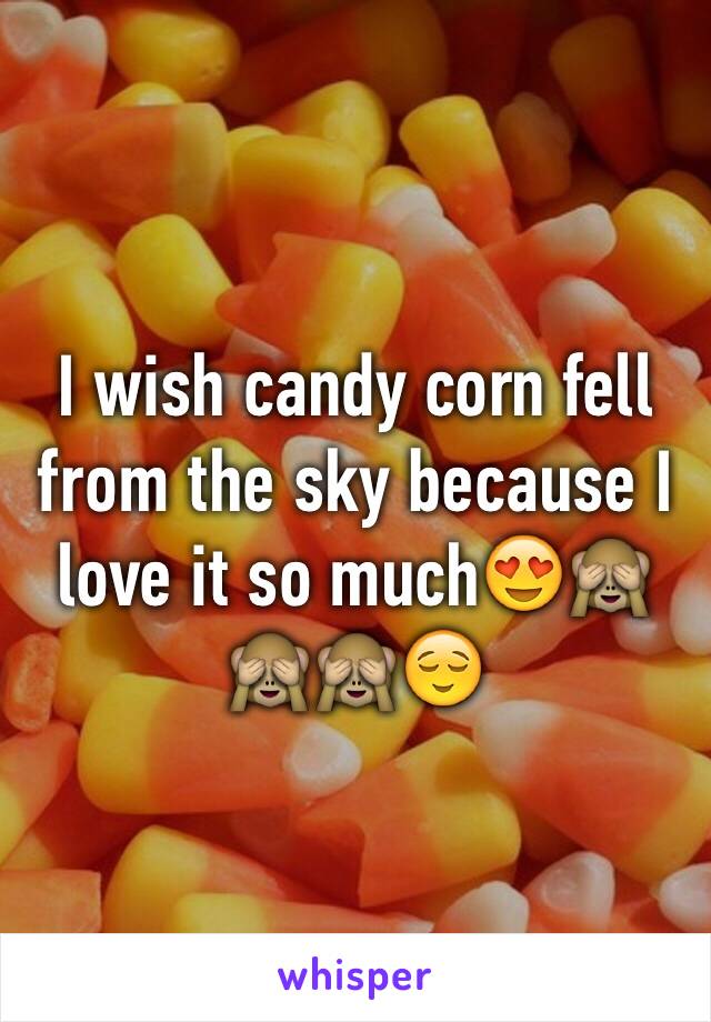 I wish candy corn fell from the sky because I love it so much😍🙈🙈🙈😌