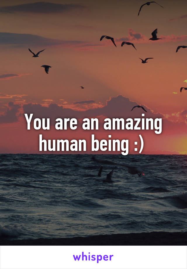 You are an amazing human being :) 