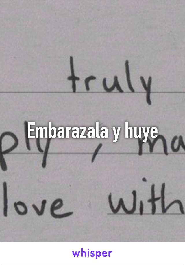 Embarazala y huye