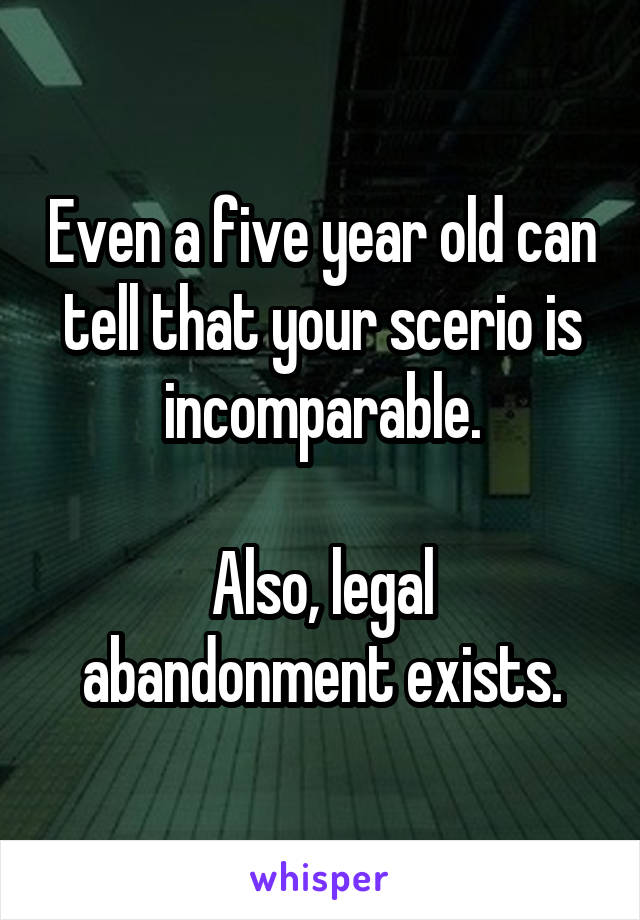 Even a five year old can tell that your scerio is incomparable.

Also, legal abandonment exists.