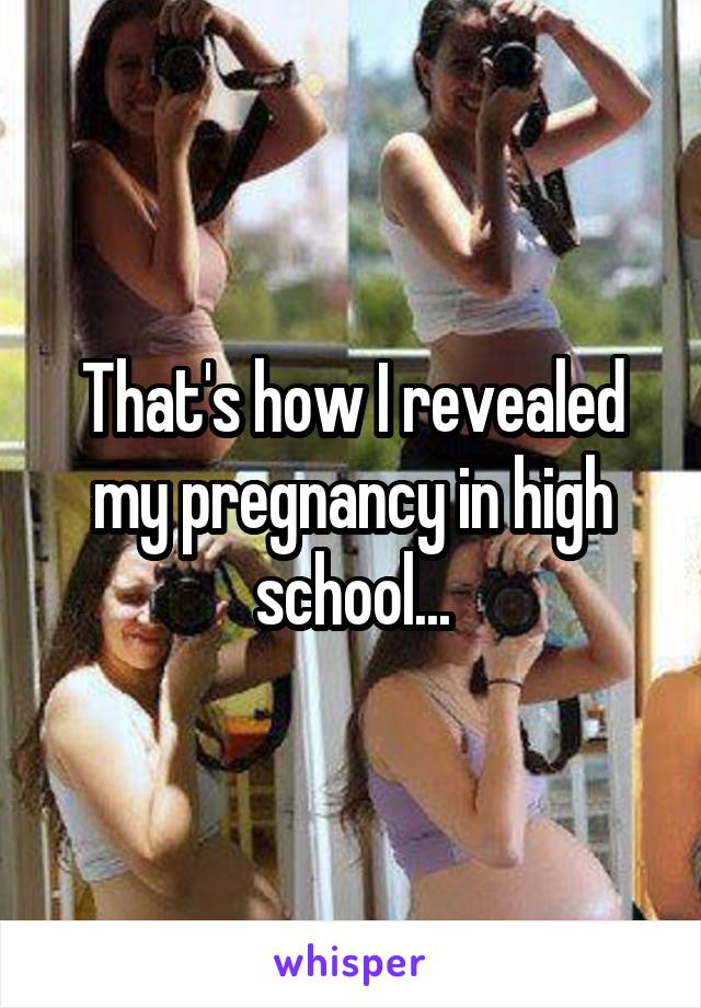 That's how I revealed my pregnancy in high school...