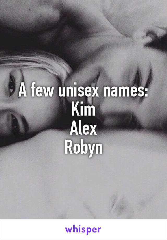 A few unisex names:
Kim
Alex
Robyn