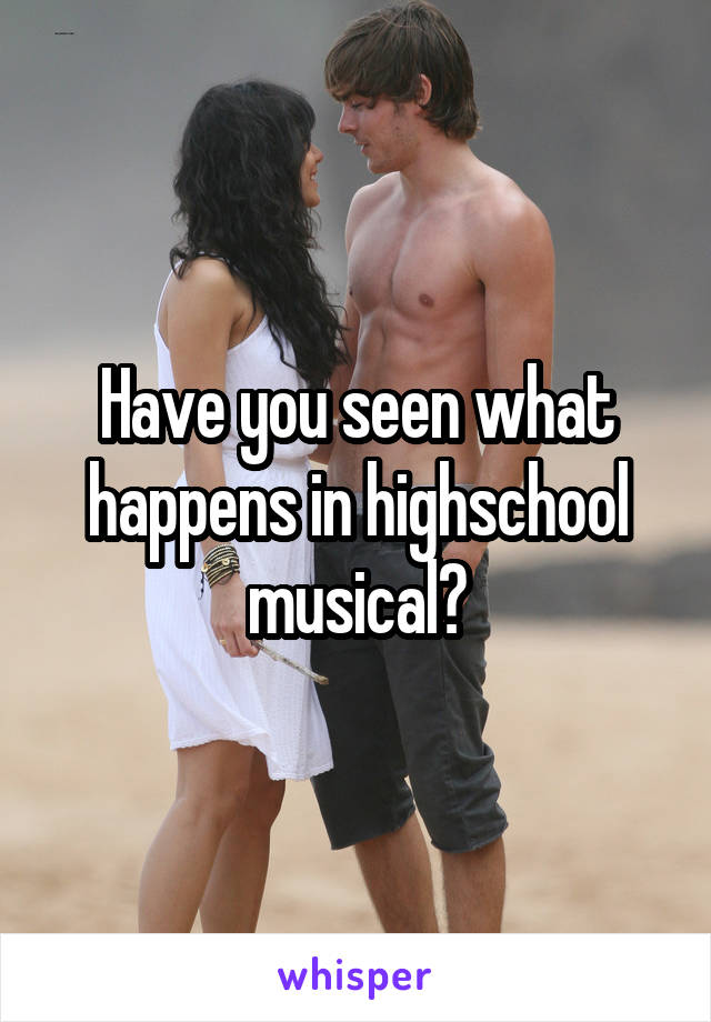 Have you seen what happens in highschool musical?