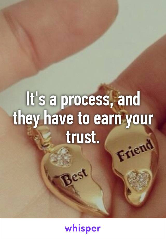 It's a process, and they have to earn your trust.