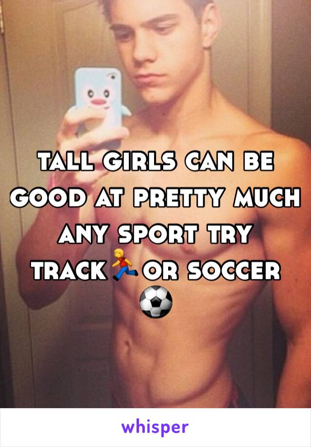 tall girls can be good at pretty much any sport try track🏃or soccer ⚽️ 