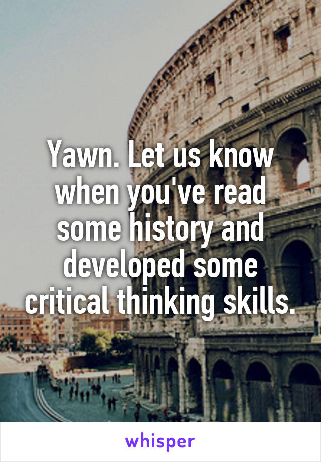 Yawn. Let us know when you've read some history and developed some critical thinking skills.