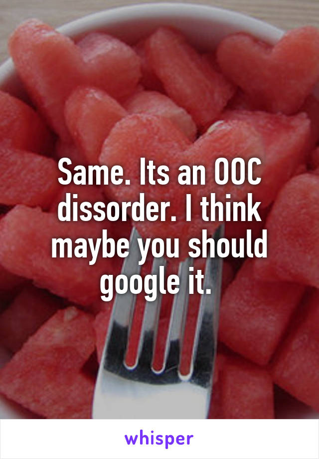 Same. Its an OOC dissorder. I think maybe you should google it. 