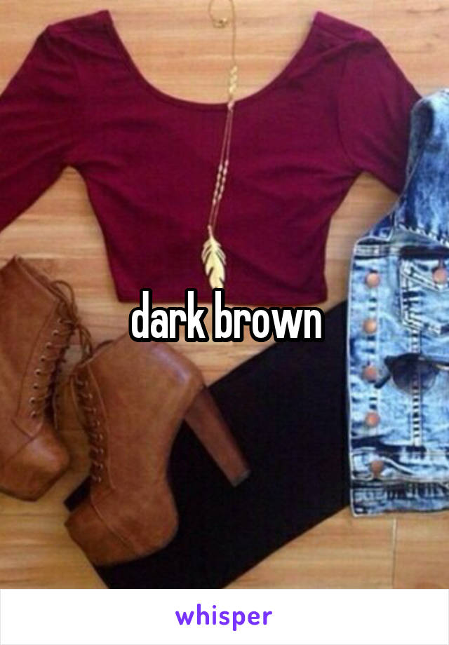 dark brown