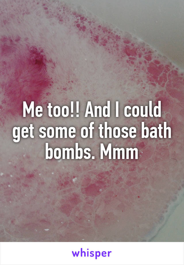 Me too!! And I could get some of those bath bombs. Mmm