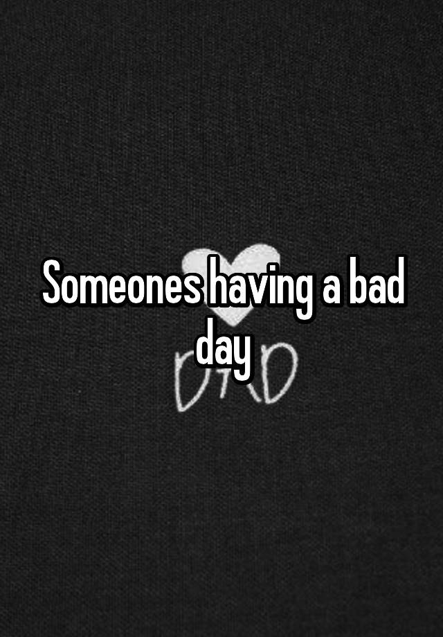 someones-having-a-bad-day