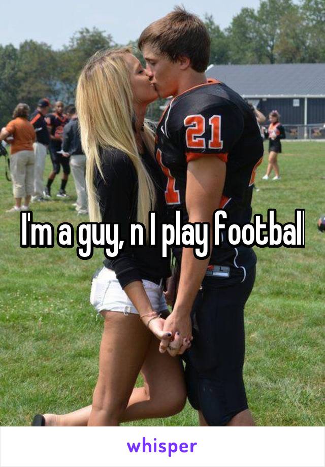 I'm a guy, n I play football