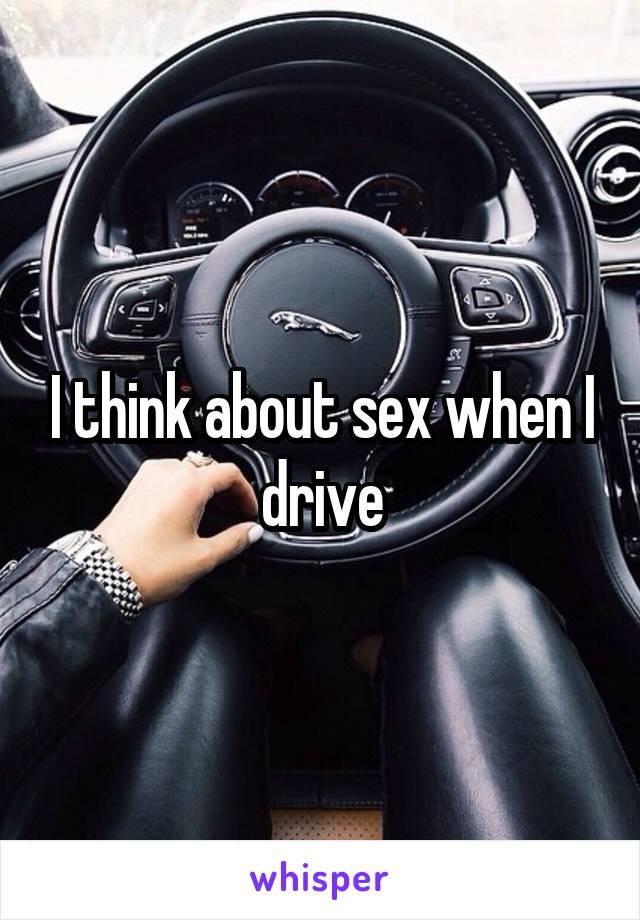 I think about sex when I drive