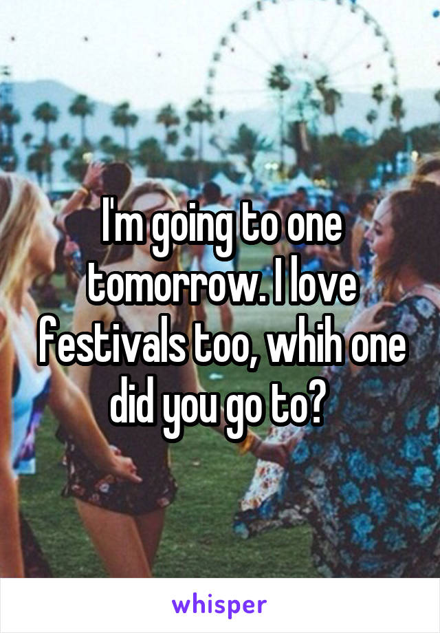 I'm going to one tomorrow. I love festivals too, whih one did you go to? 