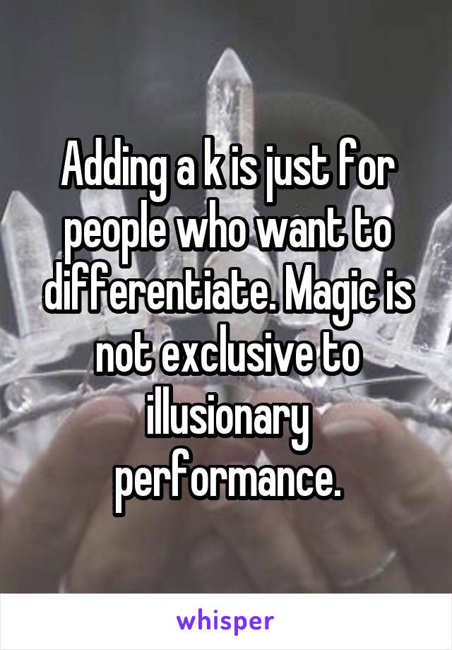 Adding a k is just for people who want to differentiate. Magic is not exclusive to illusionary performance.