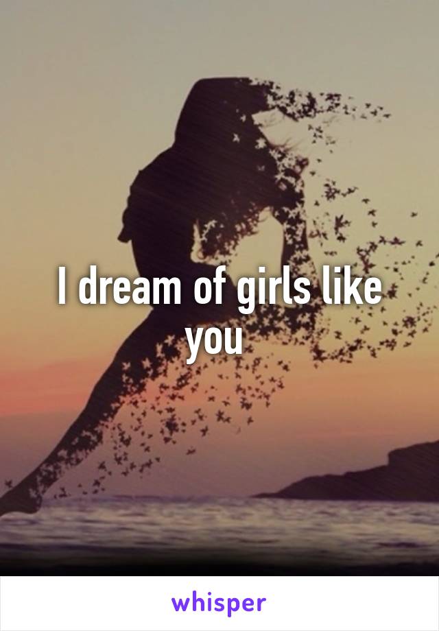 I dream of girls like you 