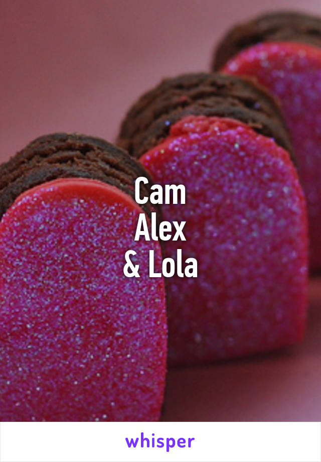 Cam
Alex
& Lola