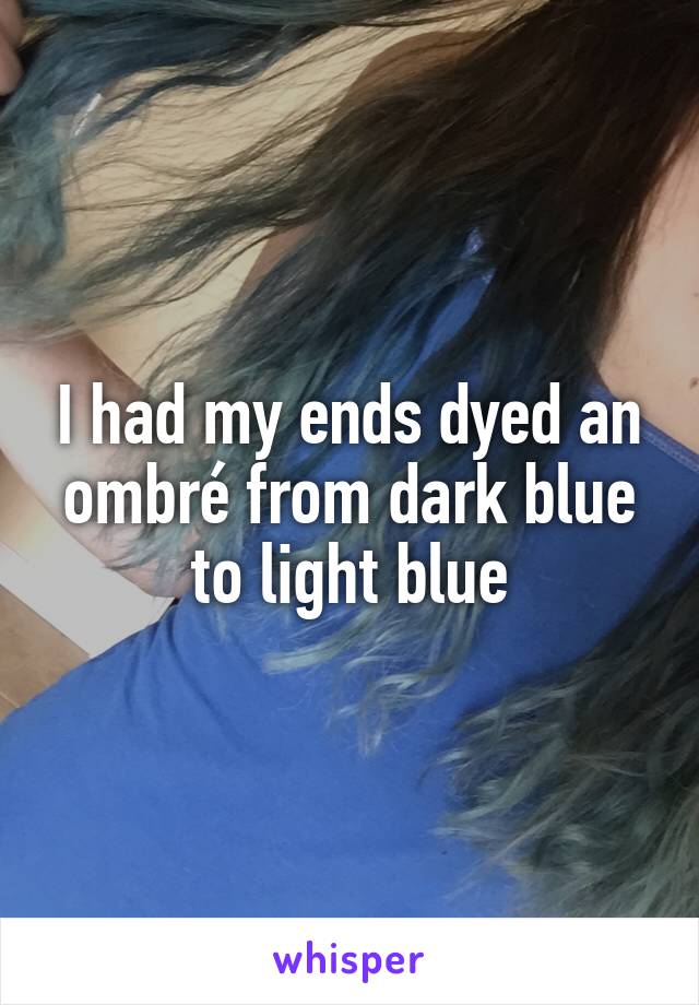 I had my ends dyed an ombré from dark blue to light blue