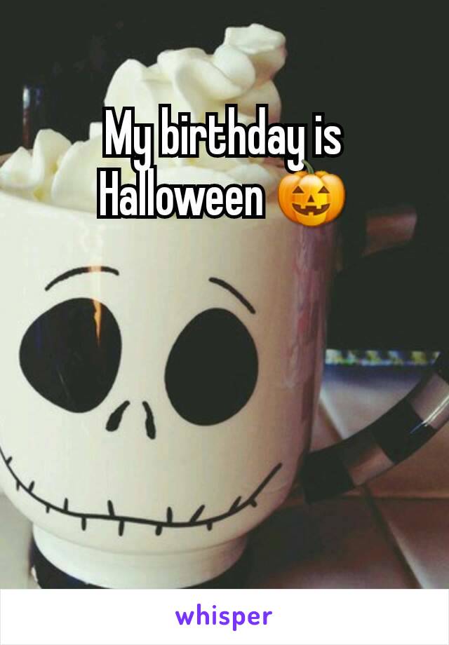 My birthday is Halloween 🎃
