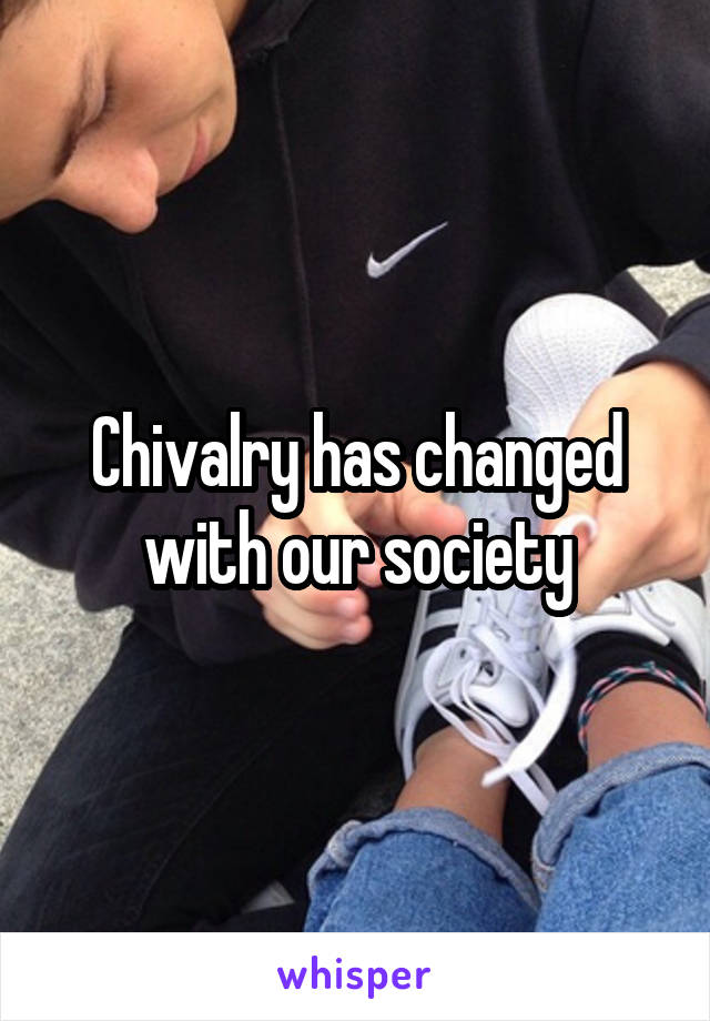 Chivalry has changed with our society