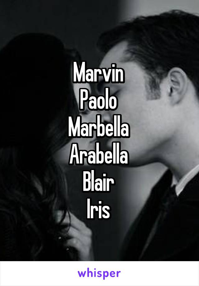 Marvin 
Paolo 
Marbella 
Arabella 
Blair 
Iris 