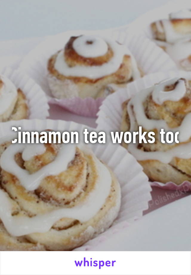 Cinnamon tea works too