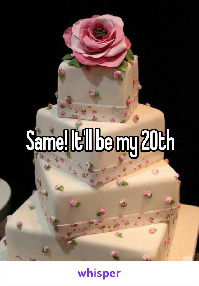 Same! It'll be my 20th