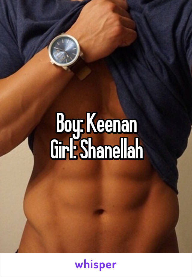 Boy: Keenan
Girl: Shanellah