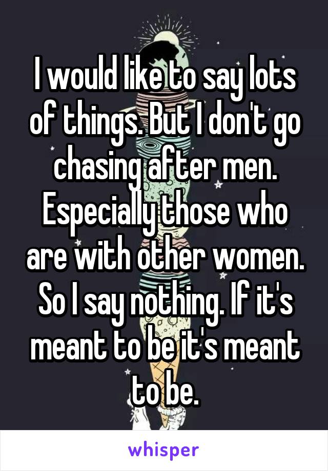 I would like to say lots of things. But I don't go chasing after men. Especially those who are with other women. So I say nothing. If it's meant to be it's meant to be.