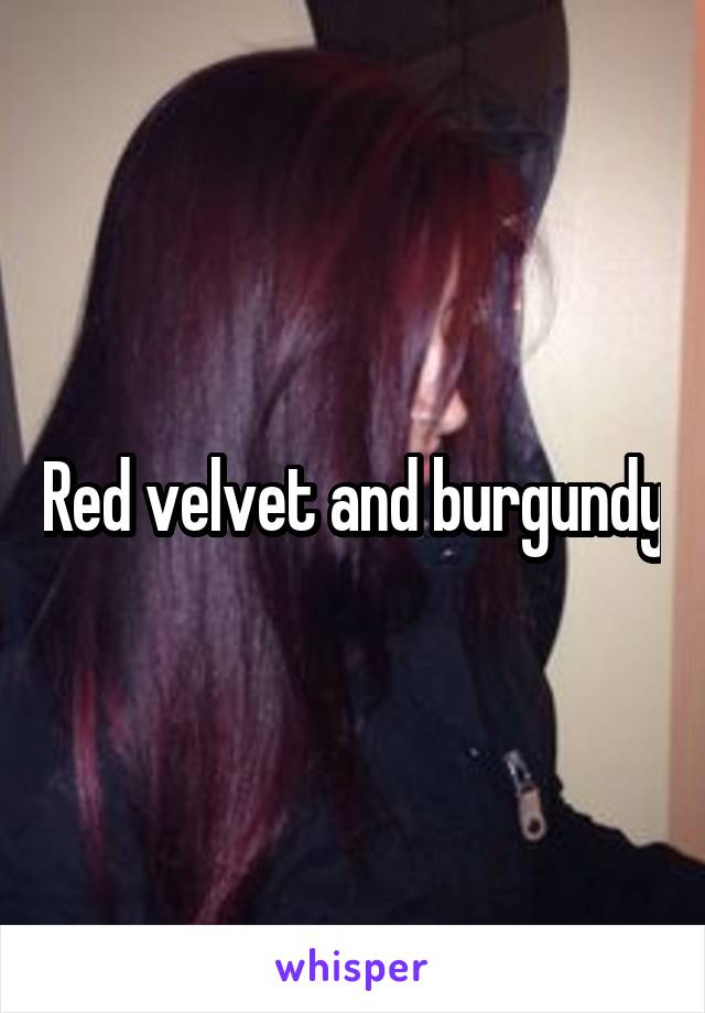 Red velvet and burgundy