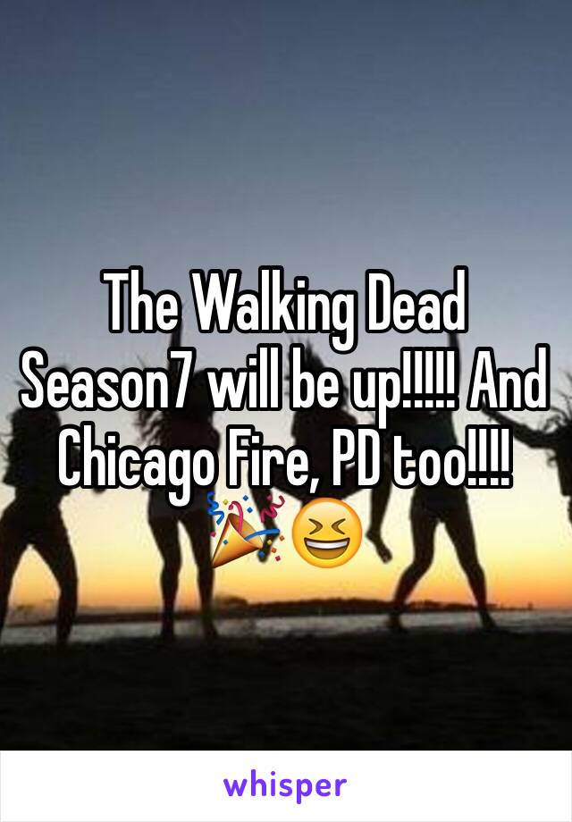 The Walking Dead Season7 will be up!!!!! And Chicago Fire, PD too!!!! 🎉😆