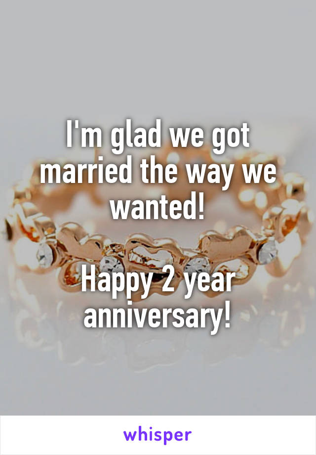 I'm glad we got married the way we wanted!

Happy 2 year anniversary!