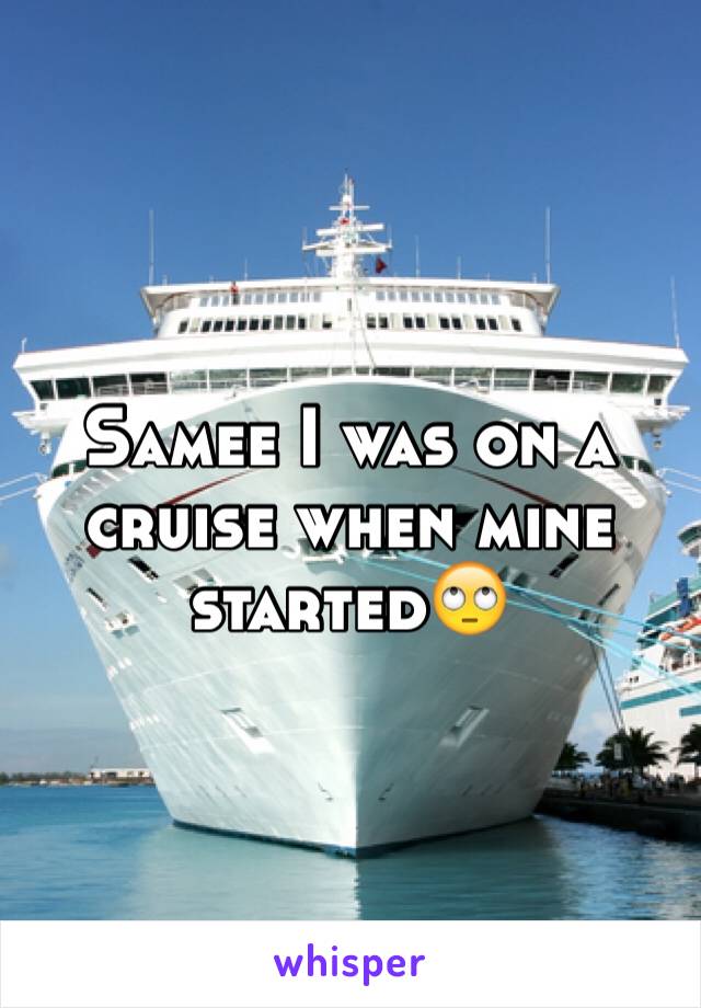 Samee I was on a cruise when mine started🙄