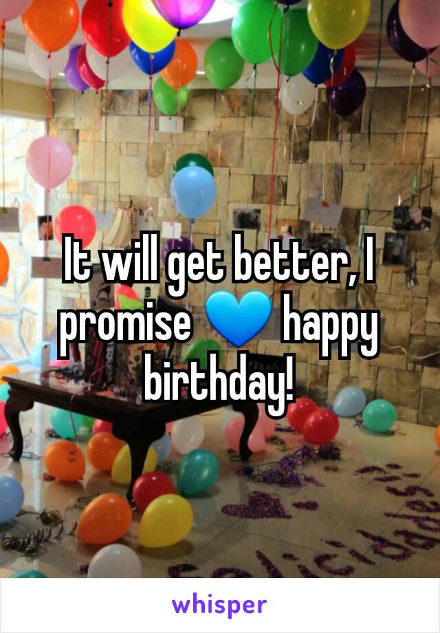 It will get better, I promise 💙 happy birthday!