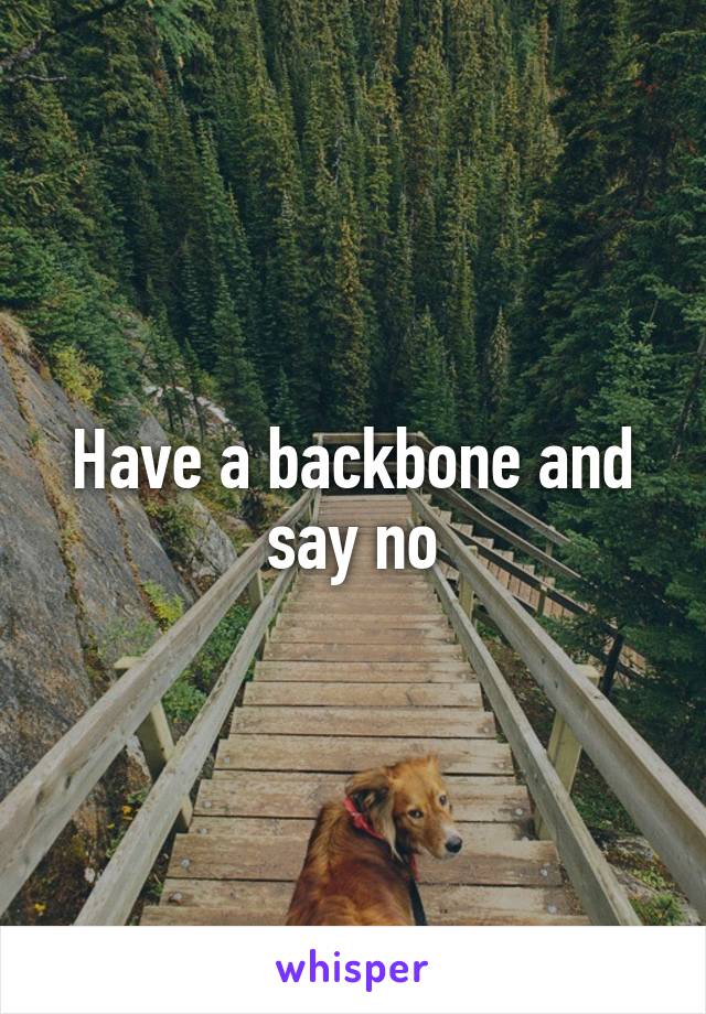 Have a backbone and say no